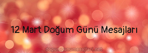 12 Mart Doğum Günü Mesajları